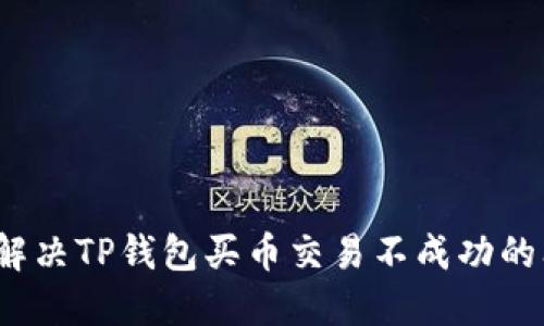 如何解决TP钱包买币交易不成功的问题？