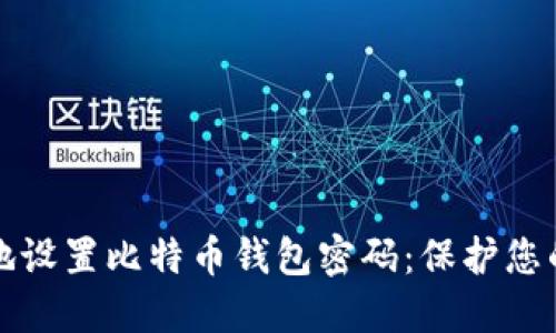 如何安全地设置比特币钱包密码：保护您的数字资产