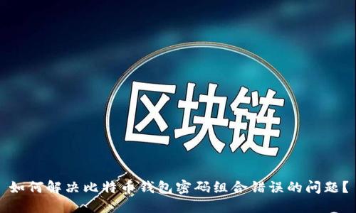 如何解决比特币钱包密码组合错误的问题？