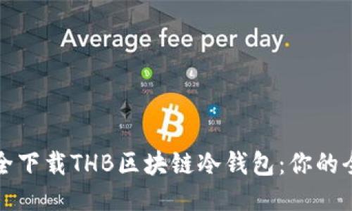 如何安全下载THB区块链冷钱包：你的全面指南