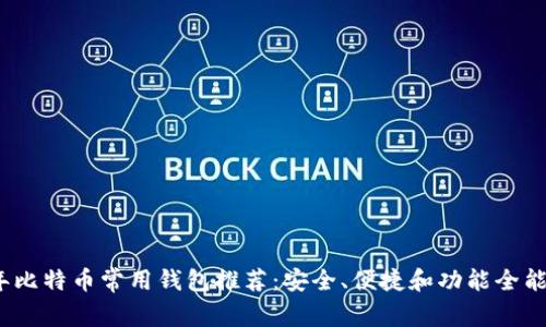 2023年比特币常用钱包推荐：安全、便捷和功能全能的选择
