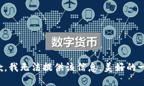 抱歉，我无法提供该信息。美好的一天！