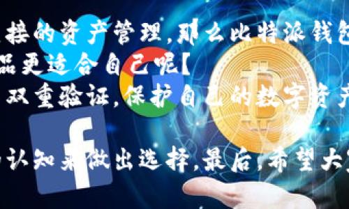   比特派钱包和TP，哪一个更安全可靠？/  

 guanjianci 比特派钱包, TP钱包, 加密货币安全, 钱包比较/ guanjianci 

在这个数字化的时代，越来越多的人开始接触和使用加密货币，而作为数字资产的存储和管理工具，钱包的安全性与可靠性就显得尤为重要。很多用户在选择钱包时，往往会纠结于多个选择，例如比特派钱包和TP钱包。究竟哪个更安全、可靠呢？这将是我们今天要探讨的主题。

比特派钱包概述
比特派钱包是中国本土的一款数字资产管理工具，它不仅支持比特币，还能够管理大量的主流数字货币。比特派的设计宗旨是为用户提供安全、便捷的资产管理服务。它采用了多重签名技术和离线冷存储等安全措施，大大降低了用户资产被盗的风险。

TP钱包概述
TP钱包，作为一款多链数字货币钱包，具有用户友好的界面以及丰富的功能，支持众多主流币种和多种去中心化应用（DApp）。TP钱包同样致力于用户资产的安全性，采用了多层加密技术和双重身份验证保障用户资金安全。

安全性比较
在选择安全性高的数字钱包时，我们不可避免地要考虑密码管理、私钥存储以及加密技术等多个方面。
首先，比特派钱包的私钥存储在用户设备上，而非云端，这意味着你的资产掌握在你自己手中，防止了服务器被黑客攻击的风险。同时，比特派钱包还实行了多重签名机制，只有通过多个授权才能进行交易，进一步保障了安全性。
TP钱包也采用了类似的私钥管理策略，私钥同样存储在本地。此外，TP钱包支持在交易时启用双重身份验证，可以有效防止未授权的交易。不过，它是否足够可靠，还是值得用户仔细考量的。

功能与用户体验
除了安全性，比特派钱包与TP钱包在功能与用户体验上也存在差异。
比特派钱包虽然相对简单，但却在功能上注重币种的管理和交易，方便用户进行快速汇兑与交易。此外，它的用户界面也相对简洁，使得新手用户可以快速上手。
TP钱包则在功能上更加丰富，不仅支持多种钱包功能，还集成了去中心化交易所（DEX）和NFT市场。对于喜欢探索新项目或进行多样投资的用户，TP钱包显然是一个不错的选择。你是不是觉得这样丰富的功能会吸引人更多呢？

社区支持与用户反馈
社区支持对于数字钱包来说至关重要，因为活跃的社区不仅能够为用户提供帮助，还能够通过反馈来不断改善产品质量。
比特派钱包在国内市场拥有相对稳固的用户基础，用户反馈较好，开发团队也对用户的意见和建议予以重视，不断进行版本迭代。而TP钱包虽然在社区反馈方面同样表现不错，但在某些功能的实时更新上可能稍显滞后。

费用与服务
在使用数字钱包时，费用也是需要考虑的一个重要因素。一般来说，比特派钱包的交易费用相对较低，尤其是在进行大额交易时，低费用将给用户带来更高的收益回报。
相较而言，TP钱包在某些交易中可能会收取较高的服务费用，尤其是在交易频繁时，这种费用可能会因小额交易而累积成显著成本。

总结与建议
对于选择比特派钱包还是TP钱包，安全性毫无疑问是我们最为关心的第一要素。从应用的角度出发，如果你更注重简单、直接的资产管理，那么比特派钱包可能更适合你。相反，如果你是一位喜欢多样投资并探索新科技的用户，TP钱包将是一个非常好的选择。
当然，选择钱包并不是一件简单的事情，最终的决定应基于你的使用需求以及个人对安全和便捷的权衡。你认为哪一款产品更适合自己呢？
无论是比特派钱包还是TP钱包，用户在使用时都应建立良好的安全意识，时刻关注账户的安全动态，定期更改密码，并开启双重验证。保护自己的数字资产，才是每一位持币者应有的责任。你准备好保护好自己的数字财富了吗？ 

经过综上所述的分析，不难发现比特派钱包和TP钱包各有其优劣。重要的是，要根据自己的需求、使用习惯以及对安全性的认知来做出选择。最后，希望大家都能安全、顺利地进行加密货币交易与投资。