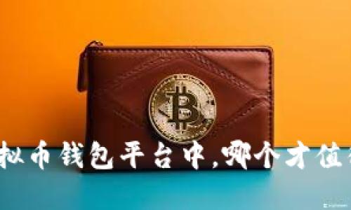 在众多虚拟币钱包平台中，哪个才值得你信赖？