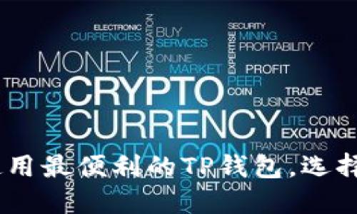 2023年推荐：使用最便利的TP钱包，选择哪款更适合你？
