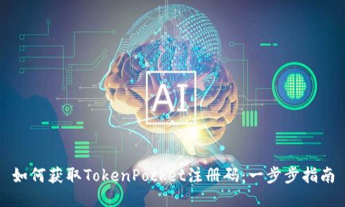 如何获取TokenPocket注册码：一步步指南
