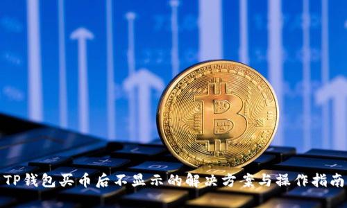 TP钱包买币后不显示的解决方案与操作指南