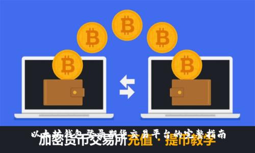 以太坊钱包登录期货交易平台的完整指南