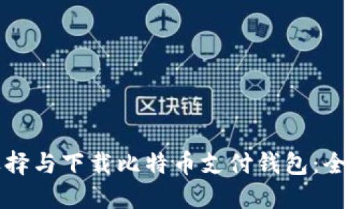 如何选择与下载比特币支付钱包：全面指南