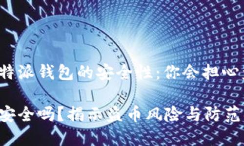 考虑使用比特派钱包的安全性：你会担心盗币风险吗？

比特派钱包安全吗？揭示盗币风险与防范措施