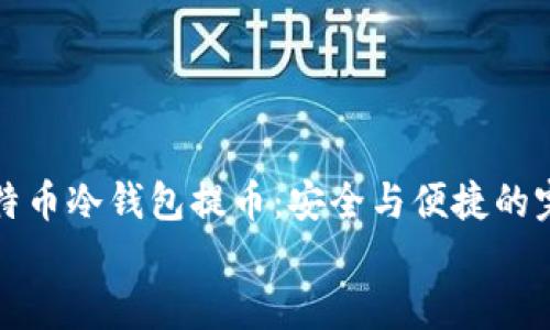 

    比特币冷钱包提币：安全与便捷的完美结合


    比特币冷钱包提币：安全与便捷的完美结合