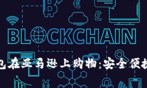 如何使用TP钱包在亚马逊上购物：安全便捷的消费新体验