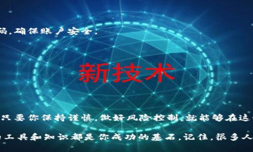    如何在TP钱包中购买火币链：你的终极指南  / 

 guanjianci  TP钱包, 火币链, 数字货币, 钱包使用  /guanjianci 

引言：数字货币时代的门票
在当今数字货币繁荣的时代，越来越多人开始关注如何安全方便地购买和管理各种数字资产。而TP钱包作为一种流行的数字货币钱包，因其便捷的操作界面和强大的安全性，受到了不少用户的青睐。你是不是也想知道如何在TP钱包中购买火币链呢？这篇文章将为你详细解答。

什么是TP钱包？
TP钱包是一款集多种功能于一身的移动数字货币钱包，它不仅支持多种主流数字货币的存储，还可以方便地进行交易。用户通过TP钱包，可以随时随地管理自己的投资组合，查看实时行情。值得一提的是，TP钱包的安全性亦相对较高，采用了多重加密技术，能够有效保护用户的资产安全。

火币链简介
火币链是由火币交易所推出的一条公链，它致力于为全球用户提供开放、安全、高效的区块链基础设施。火币链的出现，标志着火币交易所在区块链技术领域的又一次探索，旨在提升数字资产的价值流动性和可管理性。你有没有想过，火币链会给你的投资带来哪些新的机会呢？

准备工作：下载和注册TP钱包
首先，确保你已经下载了TP钱包并完成注册。如果你是新用户，下载和注册的过程也非常简单。只需访问应用商店（无论是iOS还是Android）下载TP钱包应用，安装后按提示进行注册，并设置你的安全密码。安全是非常重要的，因此你是否也觉得设置强密码来保护资产是必要的对吧？

临近购买：充入你的数字资产
在你能成功购买火币链之前，需要在TP钱包中充入一定量的数字资产。这可以通过多种方式实现，比如直接从其他数字货币交易所转账，或者通过信用卡购买某种数字货币后，再转入TP钱包。确保你选择的通道安全且便捷，以免在转换过程中造成不必要的损失。

购买火币链的步骤
当你的TP钱包中拥有足够的数字资产后，就可以开始购买火币链了。具体步骤如下：
ol
listrong打开TP钱包：/strong在手机主屏幕中找到TP钱包应用图标，点击打开。/li
listrong选择“购买”选项：/strong在主界面中，找到并点击“购买”或“交易”选项，进入购买界面。/li
listrong查找火币链：/strong在搜索栏中输入“火币链”或“Huobi Chain”，然后选择与你的数字资产相对应的交易对。例如，你可能会选择使用USDT购买火币链。/li
listrong输入购买数量：/strong在购买界面中，输入你想购买的火币链的数量，并检查交易的手续费情况。/li
listrong确认交易：/strong核对无误后，点击“确认购买”，等待系统处理。/li
listrong查看资产：/strong交易完成后，火币链将会显示在你的资产列表中，你可以随时查看和管理。/li
/ol

注意事项：保持警惕
虽然TP钱包在安全性上做了很多工作，但作为用户的你，也应时刻保持警惕。在使用过程中，避免在公共网络下进行交易，确保使用的设备安全且更新。你是否觉得信息安全同样重要呢？总之，网上交易需要谨慎。

如何管理火币链资产？
成功购买火币链后，如何管理这些资产同样重要。在TP钱包中，你可以随时查看资产的实时价格、涨跌幅等信息。此外，你还可以根据市场的发展情况，进行适时的买入和卖出操作。定期关注火币链的动态和相关新闻，也将有助于你做出明智的决策。

常见问题解答
h41. TP钱包安全性如何？/h4
TP钱包采用了多种加密技术，并且具有多重身份验证的功能，可以有效保障用户的资产安全。同时，用户需要定期更改密码，确保账户安全。

h42. 如何找回TP钱包的密码？/h4
TP钱包提供了找回密码的功能，根据提示，用户可以通过绑定的邮箱或手机号码进行密码重置。

h43. 火币链可以在TP钱包中交易吗？/h4
当然可以！TP钱包支持火币链的交易，用户可以方便地进行购买、出售及转账操作。

总结：迈向数字货币的未来
在数字货币的投资道路上，TP钱包无疑是一个值得信赖的选择。通过它，你可以方便地管理自己的数字资产，包括火币链。只要你保持谨慎，做好风险控制，就能够在这个蓬勃发展的市场中找到属于自己的机会。你准备好踏上这段数字货币投资之旅了吗？

希望以上的指南能够帮助到你，让你更好地理解如何在TP钱包中购买火币链。无论你是新手还是有经验的投资者，正确的工具和知识都是你成功的基石。记住，很多人已经在这条路上获得了成功，而你也可以是其中的一员。让我们一起迎接数字货币时代的挑战吧！