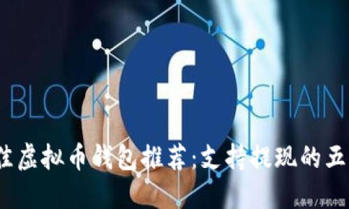2023年最佳虚拟币钱包推荐：支持提现的五款优秀钱包