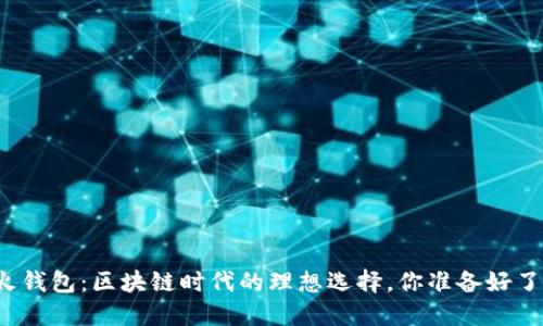 火火钱包：区块链时代的理想选择，你准备好了吗？