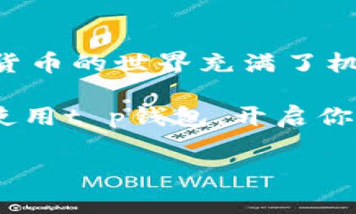 t p钱包是一个具备区块链技术的加密钱包，通常用于存储和管理数字货币。对于许多人来说，了解如何安全有效地使用这样的钱包是个重要问题。以下是一些具体的步骤和方法，帮助你顺利地到达并使用t p钱包。

步骤一：下载和安装t p钱包

在开始之前，你需要确保你有一个支持t p钱包的设备。无论是智能手机还是电脑，都可以完成这个任务。

首先，访问t p钱包的官方网站或官网下载相应的软件，注意确保你下载的是官方版本，以避免安全风险，你是不是也这么认为？在下载页面，你会看到不同平台的版本，例如Android、iOS以及PC版。选择适合你设备的版本进行下载。

步骤二：创建你的账户

完成安装后，打开t p钱包应用程序。在主界面上，你会看到“注册”或“创建账户”的选项。点击这个按钮，将引导你进入账户创建流程。

通常，你需要输入电子邮件地址、手机号码等基本信息，并设置一个安全密码。记住，这个密码一定要复杂，同时又能让你轻松记住，安全性和可用性之间你怎么平衡呢？

步骤三：备份你的私钥和恢复助记词

在账户创建完成后，t p钱包会生成一组私钥和助记词。千万要记住，私钥是你数字资产的唯一钥匙。务必将其记录在安全的地方，而不是直接存储在手机或电脑中。被盗的风险你考虑过吗？

如果你的设备丢失或损坏，助记词将帮助你恢复账户。因此，强烈建议你将备份以物理形式保存，比如写在纸上，或存储在安全的云服务中。

步骤四：充值和转账

账户创建完成，备份也做好了，接下来的步骤是向你的t p钱包进行充值。你可以通过交易所转账数字货币到你的钱包地址，或在同伴之间转账。

注意，发送或接收资产时，一定要确认地址的正确性。钱包地址通常是由一串字符组成的，如果输入错误，你可能会导致资金损失，你是不是有过这样的经历？

步骤五：资产管理与安全设置

在你的t p钱包中，你可以查看和管理各类数字资产，它提供了清晰的界面来帮助你跟踪资产变化。同时，你也能进行一些安全设置，例如开启双重认证（2FA），为你的钱包多加一层保护。

确保时时关注你的账户动态，定期检查交易记录，确保没有异常交易。如果发现任何可疑活动，立即更改密码并检查安全设置。你觉得多重确认是否有助于增强安全性？

步骤六：了解市场动态

随着数字货币的市场变化，你需要不断更新自己的信息来源。t p钱包通常会与市场动态保持同步，你可以在应用内查看最新的资产行情及新闻。

同时，不妨加入一些数字货币的社区或论坛和其他用户交流，分享经验。这不仅能帮助你获取更多信息，同时也会让你感受到这个全球化社区的支持和鼓舞。

结束语

使用t p钱包的整个过程看似复杂，但其实掌握了以上步骤后，会发现它是非常直观和用户友好的。数字货币的世界充满了机遇和挑战，你准备好迎接这些挑战了吗？

在使用过程中，记得时刻注意安全、保持冷静，不要让情绪左右你的决策。希望以上的介绍能帮助你顺利使用t p钱包，开启你的数字资产管理之旅！

t p钱包, 数字货币, 加密钱包, 区块链/guanjianci