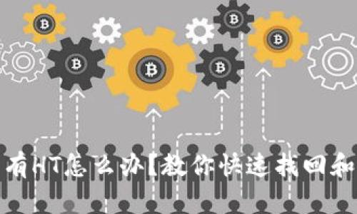 TP钱包里没有HT怎么办？教你快速找回和补充HT资产