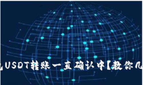 imToken钱包USDT转账一直确认中？教你几招轻松解决！