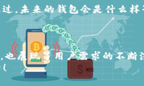   区块链钱包的历史背景与发展历程详解 / 
 guanjianci 区块链钱包,数字货币,比特币,加密货币 /guanjianci 

引言
在数字货币蓬勃发展的今天，很多人开始关注区块链钱包这一关键工具。那么，区块链钱包的历史背景究竟是什么？它是如何从一开始的简单概念发展成为如今复杂多样的工具的？本文将从多个角度深入探讨区块链钱包的发展历程。

区块链的起源
区块链技术的诞生可以追溯到2008年。当时，一位化名为中本聪的匿名人士发布了一份关于比特币的白皮书，介绍了一种去中心化的数字货币。白皮书中不仅阐述了比特币的运作机制，还提出了区块链这一基础技术。这一技术的核心在于数据的透明性、安全性和去中心化的特点，使得每一笔交易都可以被所有参与者验证，从而消除了对中央机构的依赖。

比特币的诞生与初期钱包
2009年，比特币作为第一个区块链应用正式问世。比特币的创建不仅引发了人们对数字货币的热议，也催生了第一个数字钱包。最初的比特币钱包非常简单，用户可以将比特币保存在本地计算机上，这种钱包被称为“客户端钱包”。
不过，这种钱包也有其局限性，例如用户的私钥一旦丢失或者计算机出现故障，用户将无法找回自己的比特币。你是不是也这么认为，失去私钥的风险是不可接受的？

钱包类型的演变
随着比特币的普及，用户对于钱包的需求也日益增加。为了满足用户的需求，各种不同类型的区块链钱包应运而生：
ul
    li热钱包：这是一种在线钱包，用户可以通过互联网访问和管理自己的数字资产。尽管使用方便，但安全性较低，因为它们容易遭遇黑客攻击。/li
    li冷钱包：与热钱包相对，冷钱包是不联网的钱包，比如硬件钱包和纸质钱包。它们的安全性高，但不够便捷。/li
    li移动钱包：随着智能手机的普及，移动钱包逐渐流行。这种钱包允许用户在移动设备上进行快速交易，极大地方便了日常使用。/li
    li桌面钱包：这种钱包安装在用户的计算机上，提供更强的安全性和控制权，但相对较少移动性。/li
/ul

以太坊与智能合约的影响
2015年，以太坊的推出为区块链钱包带来了新的变化。以太坊不仅提供了数字货币的交易功能，还引入了智能合约的概念。这意味着用户不仅可以存储和发送以太坊（ETH），还可以通过智能合约执行复杂的操作。
这为钱包的发展带来了新的机遇，同时也带来了新的挑战。新的功能要求钱包能够支持智能合约的执行和管理，促进了多功能钱包的研发。

区块链钱包的安全性问题
随着区块链钱包使用频率的增加，其安全性问题也日渐突出。我们不禁要问，怎样才能确保我们的数字资产不被盗取或丢失呢？
例如，著名的Mt. Gox交易所曾在2014年因黑客攻击导致850,000个比特币被盗，损失高达数亿美元。这一事件不仅对用户造成了巨大的损失，也让整个行业开始重视区块链钱包的安全性。
各大钱包开发者开始推出多重签名功能、冷钱包支持以及安全备份等措施，提高用户的安全性。在选择钱包时，用户首要考虑的因素也变成了安全性。

新兴技术与未来趋势
近年来，随着区块链技术的不断进步，许多新的技术和概念相继涌现。比如，去中心化金融（DeFi）的兴起使得用户能够直接在钱包中进行贷款、抵押等操作。你是否想过，未来的钱包会是什么样子？它会不会成为我们日常生活中必不可少的工具？
另外，NFT（非同质化代币）的流行也促使钱包开发商增加对NFT的支持，用户能够在钱包中存储和管理自己的数字资产，进一步丰富了钱包的功能。

结论
通过以上分析，我们可以看到区块链钱包自诞生以来经历了许多变化，从最初的简单工具发展为如今多功能的数字资产管理平台。这一历程不仅反映了技术的进步，也展现了用户需求的不断演化。未来，随着区块链技术的进一步发展，区块链钱包一定会更加智能化、便捷化，并深刻影响我们的生活。
你是否也对区块链钱包的未来充满期待？它将如何改变我们与数字货币的互动方式？在这个快速发展的时代，保持对新兴技术的敏感和学习永远是我们前行的动力！