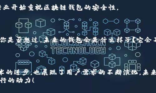   区块链钱包的历史背景与发展历程详解 / 
 guanjianci 区块链钱包,数字货币,比特币,加密货币 /guanjianci 

引言
在数字货币蓬勃发展的今天，很多人开始关注区块链钱包这一关键工具。那么，区块链钱包的历史背景究竟是什么？它是如何从一开始的简单概念发展成为如今复杂多样的工具的？本文将从多个角度深入探讨区块链钱包的发展历程。

区块链的起源
区块链技术的诞生可以追溯到2008年。当时，一位化名为中本聪的匿名人士发布了一份关于比特币的白皮书，介绍了一种去中心化的数字货币。白皮书中不仅阐述了比特币的运作机制，还提出了区块链这一基础技术。这一技术的核心在于数据的透明性、安全性和去中心化的特点，使得每一笔交易都可以被所有参与者验证，从而消除了对中央机构的依赖。

比特币的诞生与初期钱包
2009年，比特币作为第一个区块链应用正式问世。比特币的创建不仅引发了人们对数字货币的热议，也催生了第一个数字钱包。最初的比特币钱包非常简单，用户可以将比特币保存在本地计算机上，这种钱包被称为“客户端钱包”。
不过，这种钱包也有其局限性，例如用户的私钥一旦丢失或者计算机出现故障，用户将无法找回自己的比特币。你是不是也这么认为，失去私钥的风险是不可接受的？

钱包类型的演变
随着比特币的普及，用户对于钱包的需求也日益增加。为了满足用户的需求，各种不同类型的区块链钱包应运而生：
ul
    li热钱包：这是一种在线钱包，用户可以通过互联网访问和管理自己的数字资产。尽管使用方便，但安全性较低，因为它们容易遭遇黑客攻击。/li
    li冷钱包：与热钱包相对，冷钱包是不联网的钱包，比如硬件钱包和纸质钱包。它们的安全性高，但不够便捷。/li
    li移动钱包：随着智能手机的普及，移动钱包逐渐流行。这种钱包允许用户在移动设备上进行快速交易，极大地方便了日常使用。/li
    li桌面钱包：这种钱包安装在用户的计算机上，提供更强的安全性和控制权，但相对较少移动性。/li
/ul

以太坊与智能合约的影响
2015年，以太坊的推出为区块链钱包带来了新的变化。以太坊不仅提供了数字货币的交易功能，还引入了智能合约的概念。这意味着用户不仅可以存储和发送以太坊（ETH），还可以通过智能合约执行复杂的操作。
这为钱包的发展带来了新的机遇，同时也带来了新的挑战。新的功能要求钱包能够支持智能合约的执行和管理，促进了多功能钱包的研发。

区块链钱包的安全性问题
随着区块链钱包使用频率的增加，其安全性问题也日渐突出。我们不禁要问，怎样才能确保我们的数字资产不被盗取或丢失呢？
例如，著名的Mt. Gox交易所曾在2014年因黑客攻击导致850,000个比特币被盗，损失高达数亿美元。这一事件不仅对用户造成了巨大的损失，也让整个行业开始重视区块链钱包的安全性。
各大钱包开发者开始推出多重签名功能、冷钱包支持以及安全备份等措施，提高用户的安全性。在选择钱包时，用户首要考虑的因素也变成了安全性。

新兴技术与未来趋势
近年来，随着区块链技术的不断进步，许多新的技术和概念相继涌现。比如，去中心化金融（DeFi）的兴起使得用户能够直接在钱包中进行贷款、抵押等操作。你是否想过，未来的钱包会是什么样子？它会不会成为我们日常生活中必不可少的工具？
另外，NFT（非同质化代币）的流行也促使钱包开发商增加对NFT的支持，用户能够在钱包中存储和管理自己的数字资产，进一步丰富了钱包的功能。

结论
通过以上分析，我们可以看到区块链钱包自诞生以来经历了许多变化，从最初的简单工具发展为如今多功能的数字资产管理平台。这一历程不仅反映了技术的进步，也展现了用户需求的不断演化。未来，随着区块链技术的进一步发展，区块链钱包一定会更加智能化、便捷化，并深刻影响我们的生活。
你是否也对区块链钱包的未来充满期待？它将如何改变我们与数字货币的互动方式？在这个快速发展的时代，保持对新兴技术的敏感和学习永远是我们前行的动力！