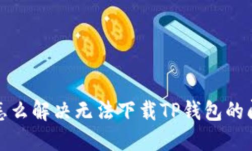 iOS怎么解决无法下载TP钱包的问题？