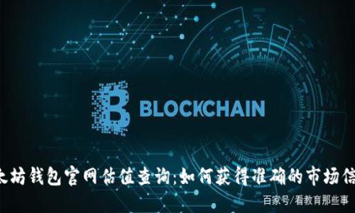 以太坊钱包官网估值查询：如何获得准确的市场信息？