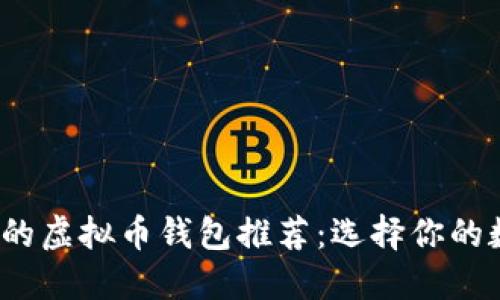 2023年最安全的虚拟币钱包推荐：选择你的数字资产守护者
