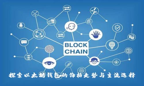 探索以太坊钱包的价格走势与主流选择