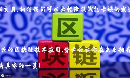 区块链钱包会不会卡？详解影响钱包流畅性的因素与解决方案

区块链钱包, 加密货币, 钱包卡顿, 技术问题/guanjianci

前言
随着区块链技术的发展，加密货币 wallets 逐渐成为人们日常生活中不可或缺的一部分。许多用户在使用区块链钱包时，常常会遇到一些技术问题，例如钱包卡顿。这个问题令人困惑，你是不是也这么认为？这篇文章将为你深度解析区块链钱包卡顿的可能原因以及如何应对这些问题。

区块链钱包的基本构成
首先，我们需要了解什么是区块链钱包。区块链钱包实际上是一个存储加密货币的重要工具，它不仅仅是存储数字资产的地方，还是一个与区块链网络进行交互的门户。区块链钱包可以分为热钱包和冷钱包两种类型：
ul
    listrong热钱包：/strong连接互联网的数字钱包，使用方便，但相对安全性较低。/li
    listrong冷钱包：/strong不直接连接互联网的存储方式，安全性较高，但操作较繁琐。/li
/ul
这些钱包背后都依赖于复杂的技术结构，包括私钥管理、区块链同步等。当这些技术出现问题时，钱包可能会发生卡顿现象。那么，究竟是什么原因导致这种情况的发生呢？

造成钱包卡顿的技术原因
区块链钱包的卡顿问题可以由多种因素引起，主要包括以下几方面：

h41. 网络延迟/h4
网络延迟是导致区块链钱包卡顿的最常见原因之一。尤其是在网络条件不佳的情况下，钱包在与区块链进行数据交互时就可能会出现延迟。这种情况在高峰期尤为明显，许多用户可能还会经历交易确认速度慢的问题。此时，你是否会感受到焦虑？

h42. 区块链负载过重/h4
区块链网络的负载能力是有限的，当用户数量激增，交易频率增加时，区块链可能会变得拥堵。这时，你的交易可能需要等待更长时间才能被确认，从而导致钱包卡顿。如果你正在进行重要交易，这样的情况无疑会让人感到不安。

h43. 软件性能问题/h4
钱包的软件本身也可能存在性能问题。无论是由于程序设计不当，还是由于设备的处理能力不足，都会导致钱包在操作时变得卡顿。如果你的手机或者电脑配置较低，可能会在运行大型钱包应用时遇到卡顿现象，你是否曾有这样的体验呢？

h44. 数据同步问题/h4
区块链钱包需要不断同步最新的区块信息。如果钱包未能顺利与区块链进行同步，可能会导致显示的余额不准确或者操作反应迟缓。不仅仅是功能上的不便，甚至还可能导致你错过最佳的交易时机，想想那感觉可真让人难受。

如何解决区块链钱包卡顿问题
既然我们知道了导致区块链钱包卡顿的可能原因，那么接下来我们该如何解决这些问题呢？以下是一些实用的解决方案：

h41. 网络环境/h4
在使用区块链钱包时，确保你的网络环境良好是非常重要的。如果你正处于网络信号不佳的地方，可以尝试更换到信号强的地方，或连接更稳定的 Wi-Fi 网络。多花几分钟时间确保良好的网络环境，绝对是值得的，对吧？

h42. 更新钱包软件/h4
保持钱包软件的更新可以帮助解决许多性能问题。开发者会定期发布更新，以软件的运行效果和安全性。定期检查并更新你的钱包软件，有助于减少卡顿现象。你是否愿意花那点时间去更新呢？

h43. 考虑使用硬件钱包/h4
如果你在使用热钱包时频繁遇到卡顿，不妨考虑将部分资产转移到冷钱包（如硬件钱包）。这样的操作不仅有助于提高安全性，通常也会减少软件相关的问题，让你的数字资产管理更加顺畅。

h44. 避开高峰期/h4
如果条件允许，尽量避免在高峰期进行交易。通常在周末和节假日，交易量会明显增加，此时的网络负载较重。选择在网络相对空闲的时段进行交易，可以有效降低卡顿的概率。

总结
区块链钱包的卡顿问题确实让不少用户困扰，从技术问题到使用环境，影响因素多个。如果我们能够不断网络环境、更新软件、选择合适的钱包类型，并规避高峰期交易，相信我们可以大幅降低钱包卡顿的发生频率。区块链钱包虽然功能强大，但在使用过程中常常伴随着各种挑战，学习如何面对这些挑战，从而提高我们的使用体验，难道这不是每个用户都该追求的吗？

往前一步就是进步，希望这篇文章能够帮助你更好地了解区块链钱包的使用及相关问题。你是不是也期待着更顺畅的数字资产使用体验呢？ 

继续探索区块链的世界 
随着技术的不断发展，区块链的应用场景将越来越广泛。通过不断学习和适应，我们不仅能自己的使用体验，还能把握住时代发展的脉搏。现在就开始关注那些新兴的区块链技术应用，势必会让你在未来拥有更多的机会。到了这个阶段，你是否也想着自己的下一步该如何走了呢？ 

记得保持对新技术的开放态度，并积极尝试新工具和新方法，才能在快速变化的区块链世界中保持竞争力。未来是属于手握数字资产与技术的人们，相信你会成为其中的一员！