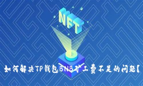 如何解决TP钱包BNB矿工费不足的问题？