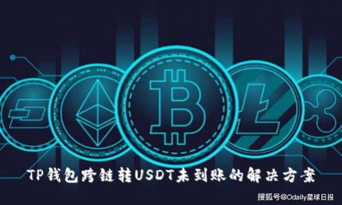 TP钱包跨链转USDT未到账的解决方案