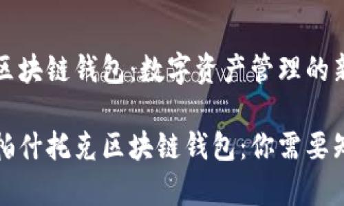 帕什托克区块链钱包：数字资产管理的新选择

深度解析帕什托克区块链钱包：你需要知道的一切
