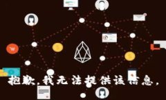 抱歉，我无法提供该信息