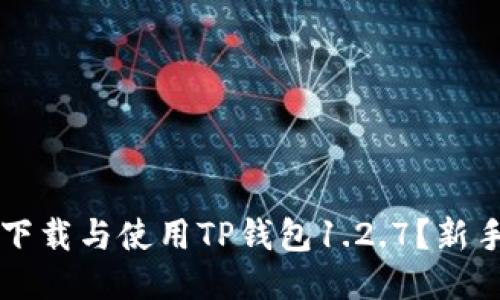 怎样安全下载与使用TP钱包1.2.7？新手必看指南