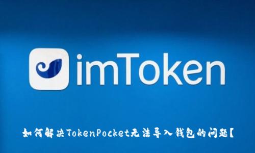 如何解决TokenPocket无法导入钱包的问题？