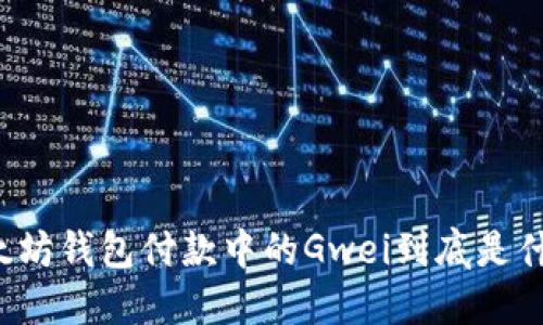 以太坊钱包付款中的Gwei到底是什么？