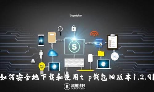 如何安全地下载和使用t p钱包旧版本1.2.9？