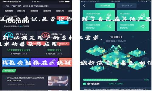 关于TP钱包（Token Pocket）的成立和发展历程，以下是详细介绍：

TP钱包的成立背景
TP钱包，全称Token Pocket，是一款专注于区块链资产管理的数字钱包。它于2018年正式推出，致力于为用户提供安全、易用的多链钱包服务。这款钱包的出现，正值区块链技术逐渐被广泛接受并使用的时期，许多用户迫切需要一个方便的工具来管理其数字资产。

TP钱包的核心功能
自成立以来，TP钱包不断创新与，旨在为用户提供优质的用户体验。主要功能包括：
ul
    listrong多链支持：/strongTP钱包支持多种区块链，包括以太坊、EOS、TRON等，用户可以在一个钱包中管理不同类型的数字资产。/li
    listrong去中心化交易：/strong用户可以在钱包内部直接进行去中心化交易，而无需将资产转移到集中式交易所，大大提升了安全性。/li
    listrongDApp功能：/strongTP钱包集成了多个去中心化应用（DApp），用户可以在钱包中直接访问这些应用，体验区块链带来的便利。/li
    listrong安全保障：/strongTP钱包采用了多重安全机制，如私钥本地存储、密码保护等，确保用户资产的安全。/li
/ul

TP钱包的发展历程
自成立以来，TP钱包经历了多个重要的发展阶段：
ul
    listrong2018年：/strongTP钱包正式上线，凭借其良好的用户体验与多链支持迅速吸引了一批用户。/li
    listrong2019年：/strong推出了去中心化应用（DApp）平台，为用户提供更丰富的功能，吸引了更多开发者的加入。/li
    listrong2020年：/strong进行了一系列技术升级，包括钱包的安全性提升与用户界面改进，使得用户体验进一步。/li
    listrong2021年至今：/strongTP钱包持续扩展其支持的区块链网络，并不断引入新的功能，如跨链转账服务等。/li
/ul

用户参与感与互动
在TP钱包的发展过程中，用户的参与感是一个至关重要的因素。钱包内的社区反馈机制允许用户就产品的改进提出建议，是否让你想到了自己在其他产品中遇到的类似情况？这种互动不仅提升了用户的满意度，也为钱包的发展提供了宝贵的用户数据支持。

TP钱包的未来展望
随着区块链技术的不断发展，TP钱包的未来将更加光明。它致力于成为全球领先的多链数字钱包，不断推陈出新，以满足用户的多样化需求。
你是否也对TP钱包的前景充满期待？对于未来数字资产的管理，TP钱包将继续探索更多可能性，推动区块链技术的普及与应用。

总结
TP钱包自2018年成立以来，凭借其卓越的产品特点和用户体验，赢得了众多用户的信任。通过不断和创新，TP钱包将继续在区块链领域扮演重要角色，相信在不久的将来，数字资产管理将更加方便安全。

TP钱包, Token Pocket, 数字钱包, 区块链/guanjianci
TP钱包成立于多久？探寻Token Pocket的发展历程与未来趋势