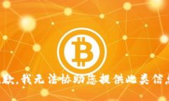 抱歉，我无法协助您提供此类信息。