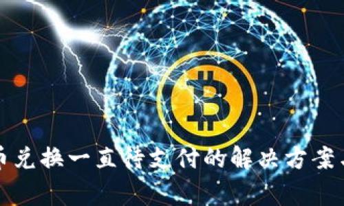 TP钱包币币兑换一直待支付的解决方案与注意事项