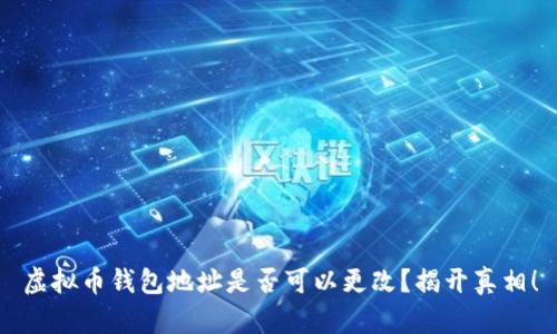 虚拟币钱包地址是否可以更改？揭开真相！