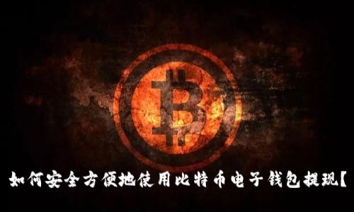 如何安全方便地使用比特币电子钱包提现？