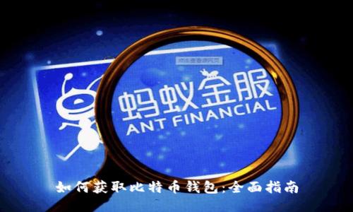 如何获取比特币钱包：全面指南