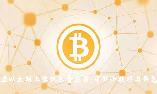 如何在以太坊上实现免费交易：省钱小技巧与钱包推荐