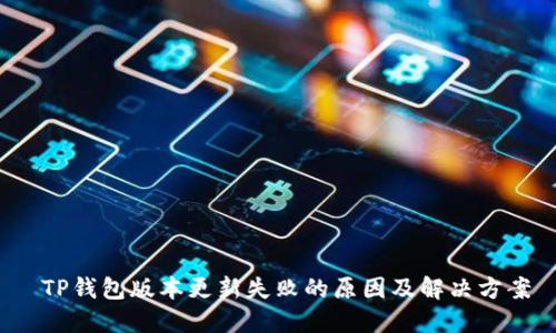  TP钱包版本更新失败的原因及解决方案