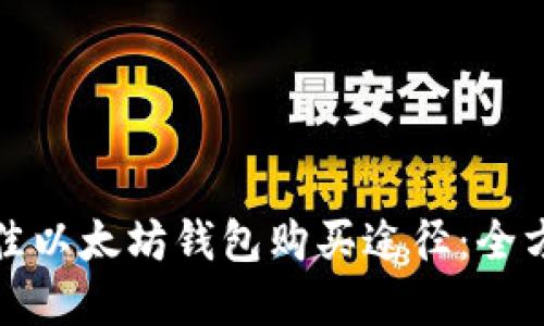 选择最佳以太坊钱包购买途径：全方位指南