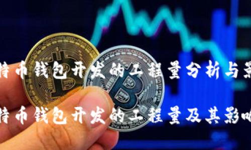 比特币钱包开发的工程量分析与影响

比特币钱包开发的工程量及其影响