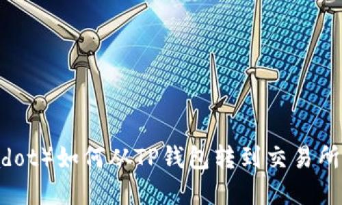 波卡（Polkadot）如何从TP钱包转到交易所的完整指南