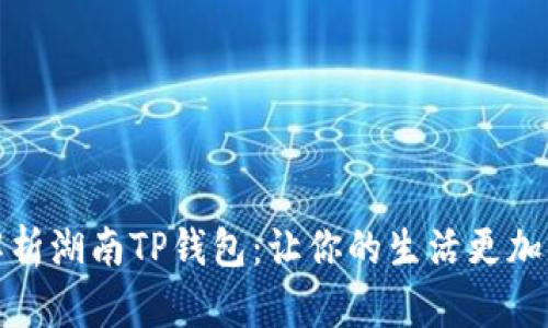 全面解析湖南TP钱包：让你的生活更加智能化