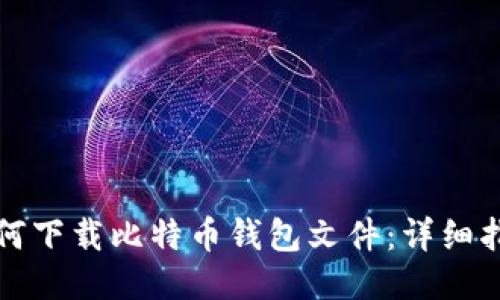 如何下载比特币钱包文件：详细指南